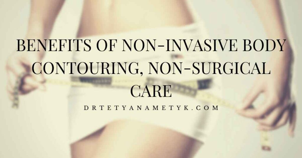 Benefits of Non invasive Body Contouring, Non-Surgical Care