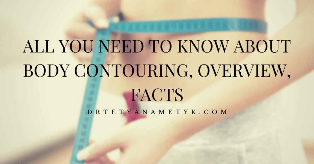 All you Need to Know About Body Contouring, Overview, Facts